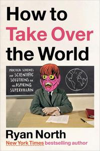 How to Take Over the World: Practical Schemes and Scientific Solutions for the Aspiring Supervillain [Repost]