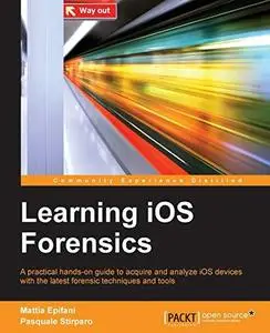 Learning iOS Forensics: A practical hands-on guide to acquire and analyze iOS devices with the latest forensic techniques and t