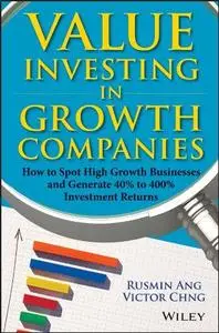 Value Investing in Growth Companies: How To Spot High Growth Businesses and Generate 40% to 400% Investment Returns