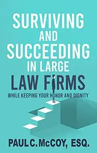 Surviving and Succeeding in Large Law Firms: While Keeping Your Honor and Dignity