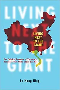 Living Next to the Giant: The Political Economy of Vietnam's Relations with China under Doi Moi