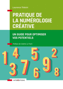 Pratique de la numérologie créative : Un guide pour optimiser vos potentiels - Laurence Thiévin