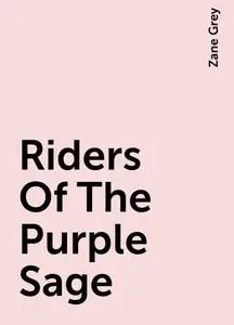 «Riders Of The Purple Sage» by Zane Grey