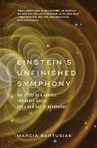 Einstein’s Unfinished Symphony: The Story of a Gamble, Two Black Holes, and a New Age of Astronomy