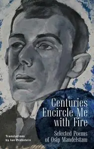 Centuries Encircle Me with Fire: Selected Poems of Osip Mandelstam