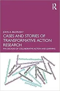 Cases and Stories of Transformative Action Research: Five Decades of Collaborative Action and Learning