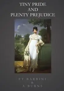 «Tiny Pride And Plenty Prejudice» by Alison Burns, Francesca Tristan Barbini