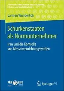 Schurkenstaaten als Normunternehmer: Iran und die Kontrolle von Massenvernichtungswaffen