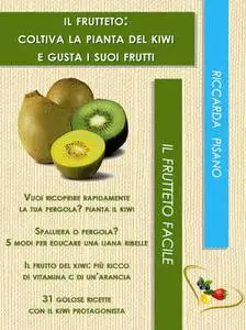 Riccarda Pisano – Il frutteto: coltiva la pianta del kiwi e gusta i suoi frutti Vol.3 (2015)
