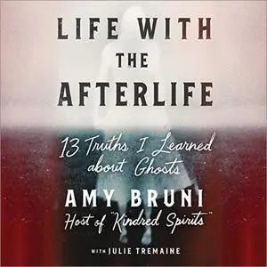 Life with the Afterlife: 13 Truths I Learned about Ghosts [Audiobook]