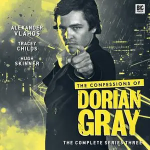 «The Confessions of Dorian Gray - Series 3» by Xanna Eve Chown,Gary Russell,David Llewellyn,Scott Handcock,James Goss,Ca