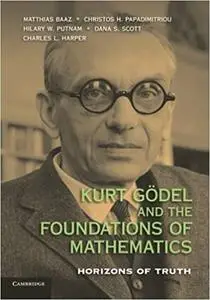 Kurt Godel and the Foundations of Mathematics: Horizons Of Truth