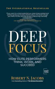 Deep Focus: How Elite Performers Think, Work, and Succeed (Unleash Your Greatness Collection)