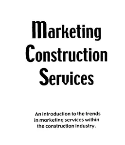 Marketing Construction Services - An Introduction to the Trends in Marketing Services within the Construction Industry