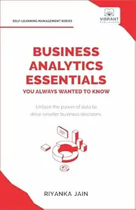 Business Analytics Essentials You Always Wanted to Know: Learn Data Analytics, Predictive Techniques, Visualization, and Tools