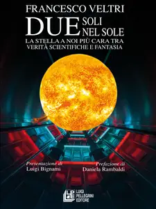 Due soli nel sole. La stella a noi più cara tra verità scientifiche e fantasia - Francesco Veltri