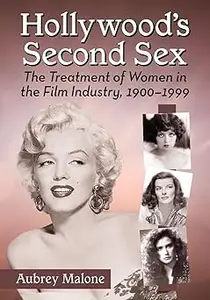 Hollywood's Second Sex: The Treatment of Women in the Film Industry, 1900-1999