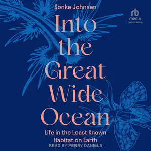 Into the Great Wide Ocean: Life in the Least Known Habitat on Earth [Audiobook]