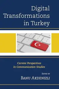 Digital Transformations in Turkey: Current Perspectives in Communication Studies