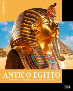 Antico Egitto. Splendori ed enigmi nella terra dei faraoni