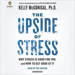 The Upside of Stress: Why Stress Is Good for You, and How to Get Good at It [Audiobook]