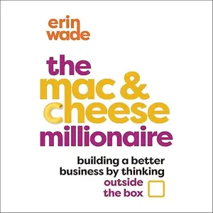 The Mac & Cheese Millionaire: Building a Better Business by Thinking Outside the Box [Audiobook]