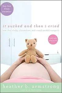 It Sucked and Then I Cried: How I Had a Baby, a Breakdown, and a Much Needed Margarita