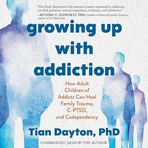 Growing Up with Addiction: How Adult Children of Addicts Can Heal Family Trauma, C-PTSD, and Codependency [Audiobook]