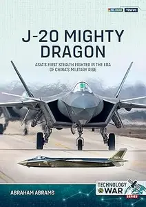 J-20 Mighty Dragon: Asia’s First Stealth Fighter in the Era of China’s Military Rise