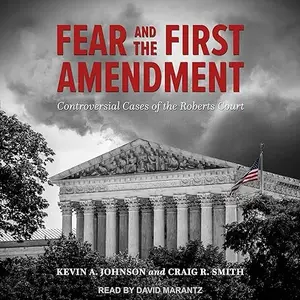 Fear and the First Amendment: Controversial Cases of the Roberts Court [Audiobook]