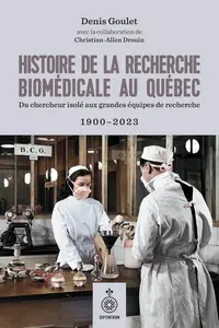 Histoire de la recherche biomédicale au Québec 1900-2023 - Denis Goulet