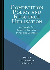 Competition Policy and Resource Utilization : An Agenda for Resource-Dependent Developing Countries
