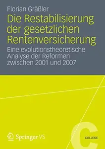 Die Restabilisierung der gesetzlichen Rentenversicherung: Eine evolutionstheoretische Analyse der Reformen zwischen 2001 und 20