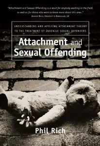 Attachment and Sexual Offending: Understanding and Applying Attachment Theory to the Treatment of Juvenile Sexual Offenders