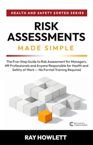 Risk Assessments Made Simple: The Five-Step Guide to Risk Assessment for Managers