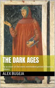 The Dark Ages: An account of the most overlooked period of human history