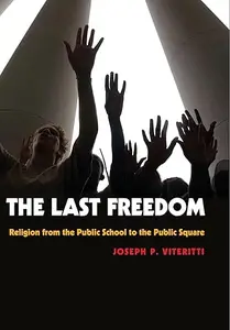 The Last Freedom: Religion from the Public School to the Public Square