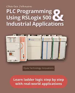 PLC Programming Using RSLogix 500 & Industrial Applications: Learn ladder logic step by step with real-world