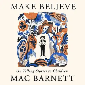 Make Believe: On Telling Stories to Children [Audiobook]