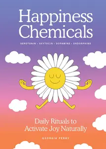 The Happiness Chemicals: Daily Rituals to Activate Joy Naturally