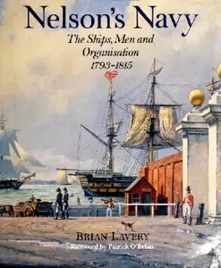 Nelson's Navy: The Ships, Men and Organization, 1793-1815 (Repost)
