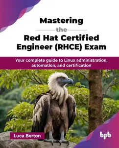 Mastering the Red Hat Certified Engineer (RHCE) Exam: Your complete guide to Linux administration, automation, and certificatio