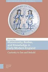 Monstrosity, Bodies, and Knowledge in Early Modern England: Curiosity to See and Behold