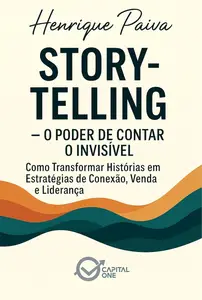 Storytelling — O Poder de Contar o Invisível: Como Transformar Histórias em Estratégias de Conexão