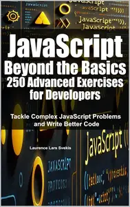 JavaScript Beyond the Basics: 250 Advanced Exercises for Developers