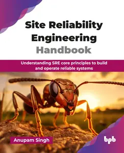 Site Reliability Engineering Handbook: Understanding SRE core principles to build and operate reliable systems