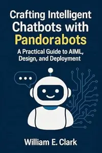 Crafting Intelligent Chatbots with Pandorabots: A Practical Guide to AIML, Design, and Deployment