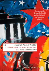 I tedeschi e la rivoluzione. Una storia dal 1848 al 1989 - Heinrich August Winkler