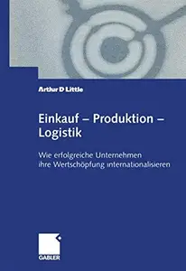 Einkauf — Produktion — Logistik: Wie erfolgreiche Unternehmen ihre Wertschöpfung internationalisieren