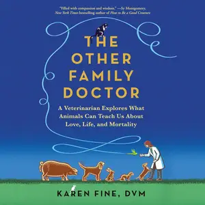 The Other Family Doctor: A Veterinarian Explores What Animals Can Teach Us About Love, Life, and Mortality